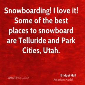 Bridget Hall - Snowboarding! I love it! Some of the best places to ...