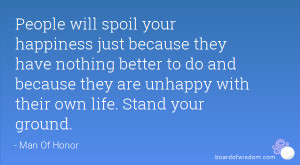 People will spoil your happiness just because they have nothing better ...