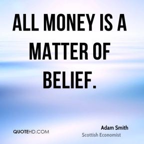 All money is a matter of belief.