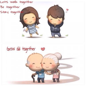 Let’s walk together, be together, stay together and grow old ...