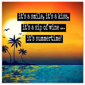 ... smile, it’s a kiss, it’s a sip of wine … it’s summertime