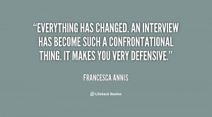 Everything has changed. An interview has become such a confrontational ...