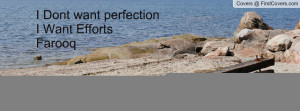 Dont want perfectionI Want Efforts Profile Facebook Covers