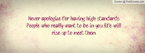 Never apologize for having high standards. People who really want to ...