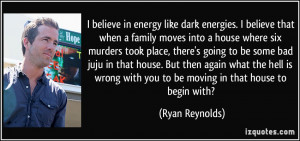 ... with you to be moving in that house to begin with? - Ryan Reynolds