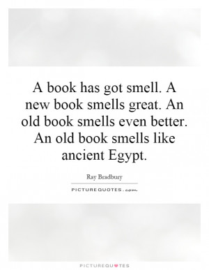 book has got smell. A new book smells great. An old book smells even ...