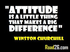 You’ve got to have the right attitude if you want to get it done ...