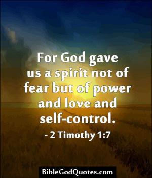 ... not of fear but of power and love and self-control. - 2 Timothy 1:7