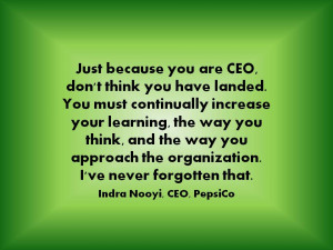 are CEO, don't think you have landed. You must continually increase ...