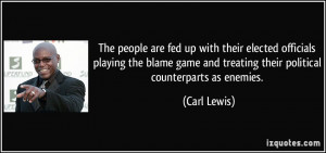 ... and treating their political counterparts as enemies. - Carl Lewis