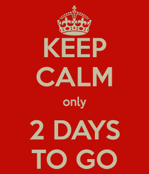 KEEP CALM only 2 DAYS TO GO