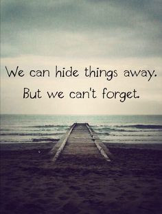 we can hide things away but cant forget life quotes quotes quote life ...