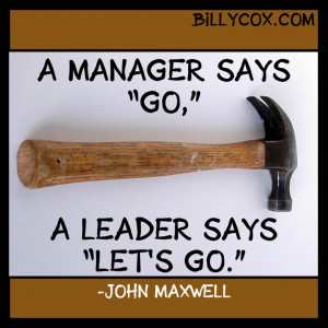 manager says 'go'. A leaders says 'let's go'.