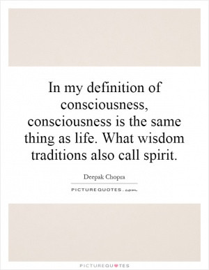 In my definition of consciousness, consciousness is the same thing as ...