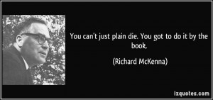 You can't just plain die. You got to do it by the book. - Richard ...