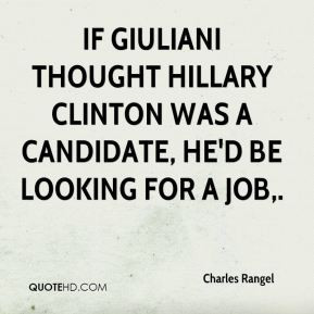 ... thought Hillary Clinton was a candidate, he'd be looking for a job