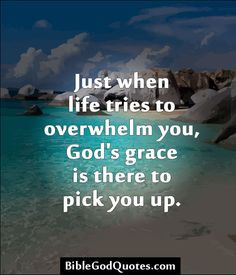 god's grace quotes | ... life tries to overwhelm you, God’s grace is ...