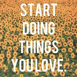 Start doing things you love