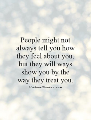 always tell you how they feel about you, but they will ways show you ...