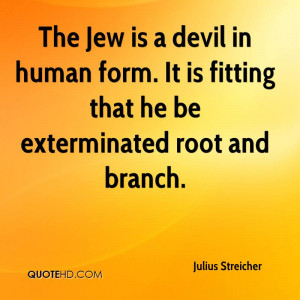 The Jew is a devil in human form. It is fitting that he be ...