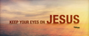 Keep Your Eyes On Jesus...