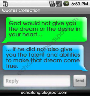 would not give you the dream or the desire in your heart if he did not ...