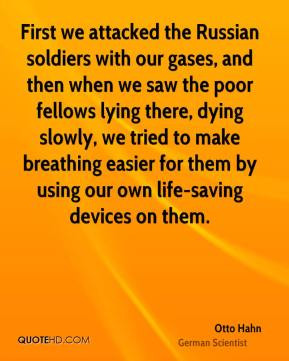 Otto Hahn - First we attacked the Russian soldiers with our gases, and ...