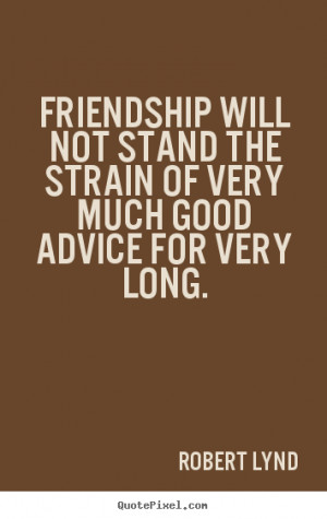 picture quotes about friendship - Friendship will not stand the strain ...