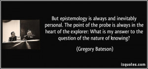 But epistemology is always and inevitably personal. The point of the ...