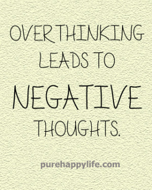 Life Quote: Overthinking leads to negative thoughts.