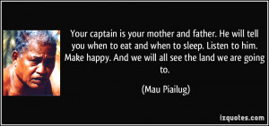 Your captain is your mother and father. He will tell you when to eat ...
