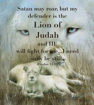 Satan may roar but my DEFENDER is the Lion of Judah and He will fight ...