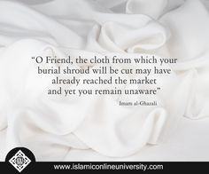 ... reached the market and yet you remain unaware!” — Imam al-Ghazali