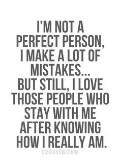 not a perfect person, I make a lot of mistakes...but still, I love ...