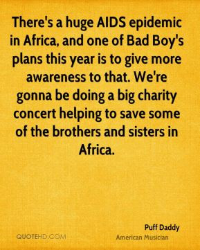 Puff Daddy - There's a huge AIDS epidemic in Africa, and one of Bad ...