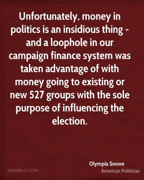 Olympia Snowe - Unfortunately, money in politics is an insidious thing ...
