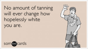 Tanning Summer Beach White Funny Ecard / Seasonal Ecard / someecard...