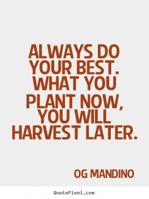 ... you plant now, you will harvest.. Og Mandino great motivational quotes