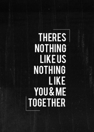 You and me together! NOTHING compares! JTW