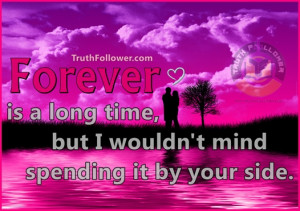Forever is a long time, make sure to spend it with someone that makes ...
