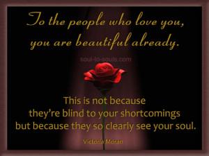 ... shortcomings but because they so clearly see your soul. Victoria Moran