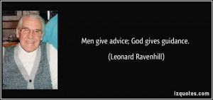 Men give advice; God gives guidance. - Leonard Ravenhill
