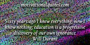 Sixty years ago I knew everything; now I know nothing; education is a ...