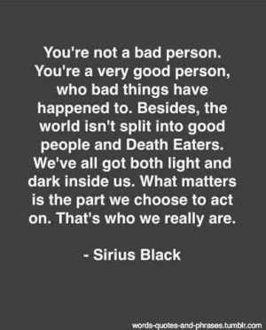 Sirius black quote, I live by this , whenever people judge I remember ...