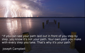 quote:' If you can see your path....' - Joseph Campbell