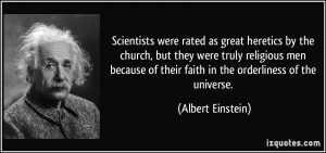 ... of their faith in the orderliness of the universe. - Albert Einstein