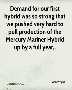 Ann Wright - Demand for our first hybrid was so strong that we pushed ...