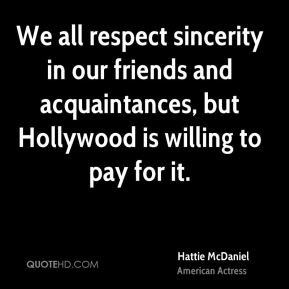 Hattie McDaniel - We all respect sincerity in our friends and ...