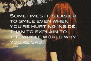 sometimes it is easier to smile when your hurting inside
