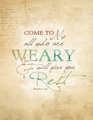 ... weary, and I will give you rest